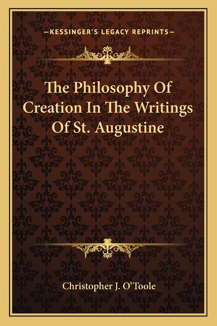 The Philosophy of Creation in the Writings of St. Augustine by Christopher J O'Toole, Paperback | Indigo Chapters