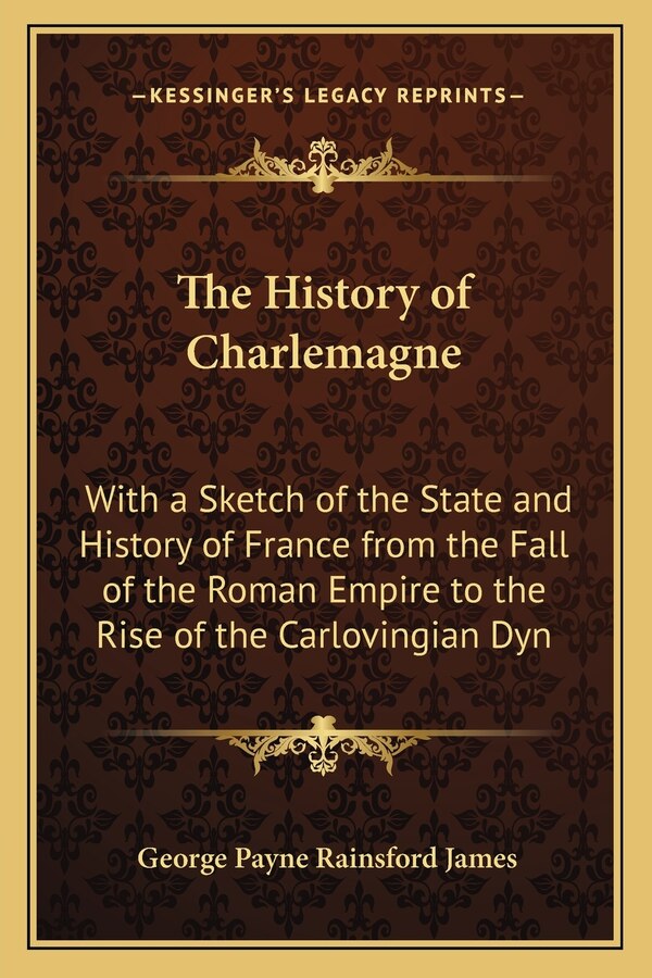 The History of Charlemagne by George Payne Rainsford James, Paperback | Indigo Chapters