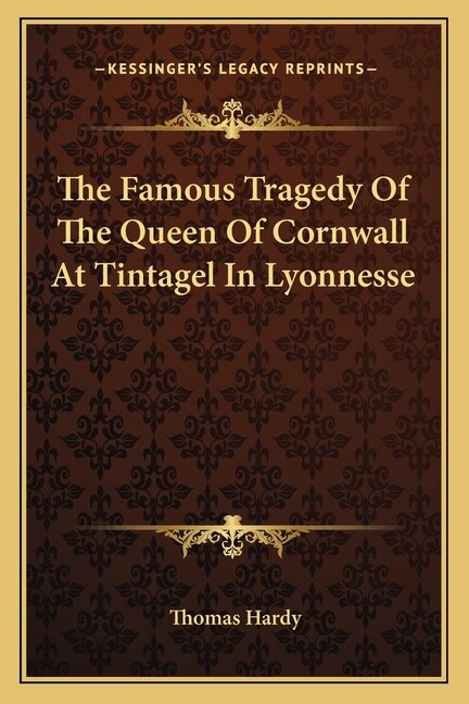 The Famous Tragedy of the Queen of Cornwall at Tintagel in Lyonnesse by Thomas Hardy, Paperback | Indigo Chapters
