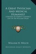 A Great Physician and Medical Humanist by William H Welch, Paperback | Indigo Chapters