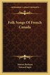 Folk Songs Of French Canada by Marius Barbeau, Paperback | Indigo Chapters