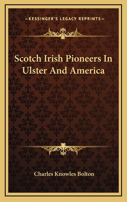 Scotch Irish Pioneers In Ulster And America by Charles Knowles Bolton, Hardcover | Indigo Chapters