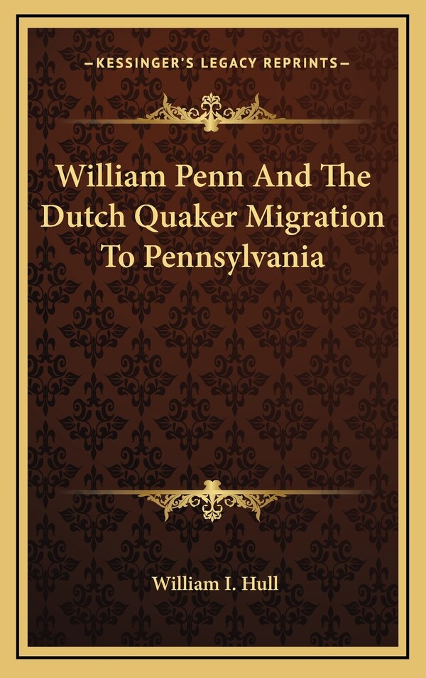 William Penn And The Dutch Quaker Migration To Pennsylvania by William I Hull, Hardcover | Indigo Chapters