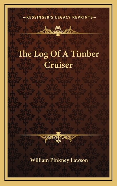 The Log Of A Timber Cruiser by William Pinkney Lawson, Hardcover | Indigo Chapters