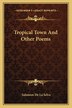 Tropical Town and Other Poems by Salomon De La Selva, Paperback | Indigo Chapters