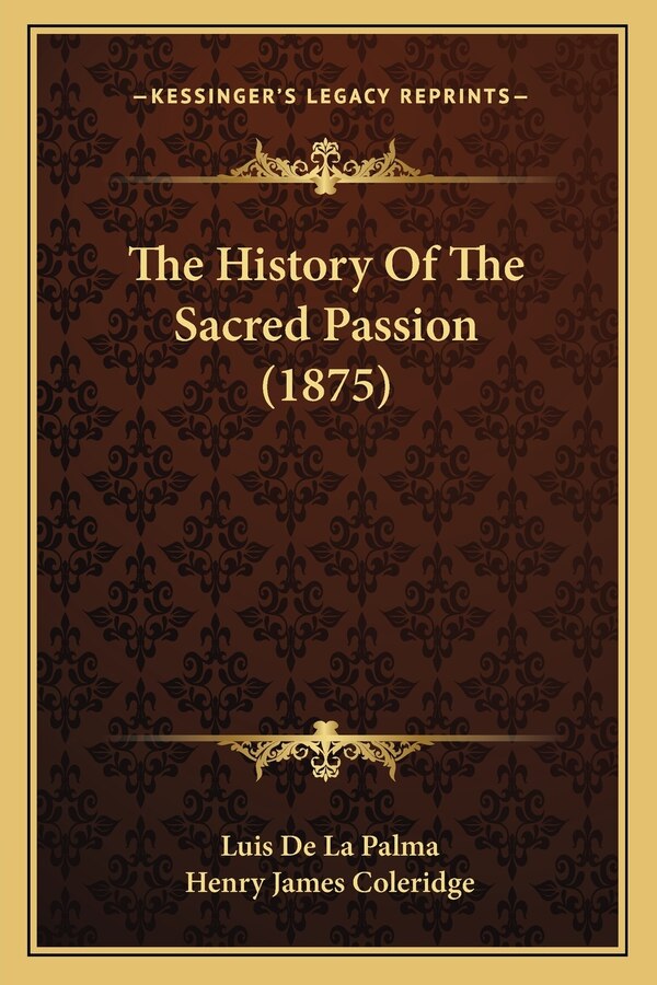 The History Of The Sacred Passion (1875) by Luis De la Palma, Paperback | Indigo Chapters