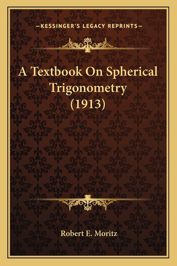 A Textbook On Spherical Trigonometry (1913) by Robert E Moritz, Paperback | Indigo Chapters