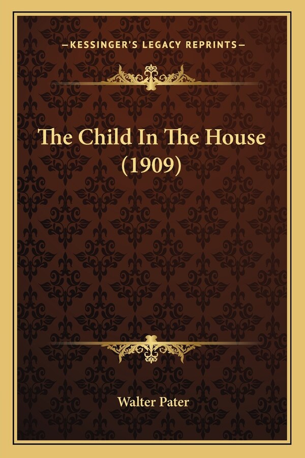 The Child In The House (1909) by Walter Pater, Paperback | Indigo Chapters
