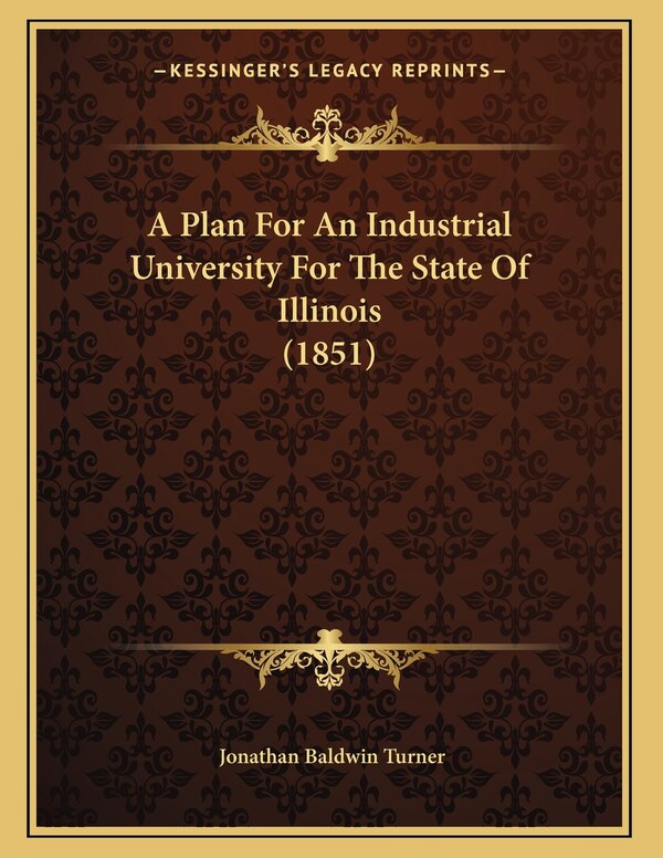 A Plan For An Industrial University For The State Of Illinois (1851) by Jonathan Baldwin Turner, Paperback | Indigo Chapters