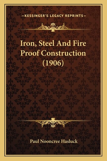 Iron Steel and Fire Proof Construction (1906) by PAUL N HASLUCK, Paperback | Indigo Chapters