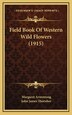 Field Book of Western Wild Flowers (1915) by Margaret Armstrong, Hardcover | Indigo Chapters