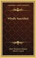 Wholly Sanctified by Albert Benjamin Simpson, Hardcover | Indigo Chapters