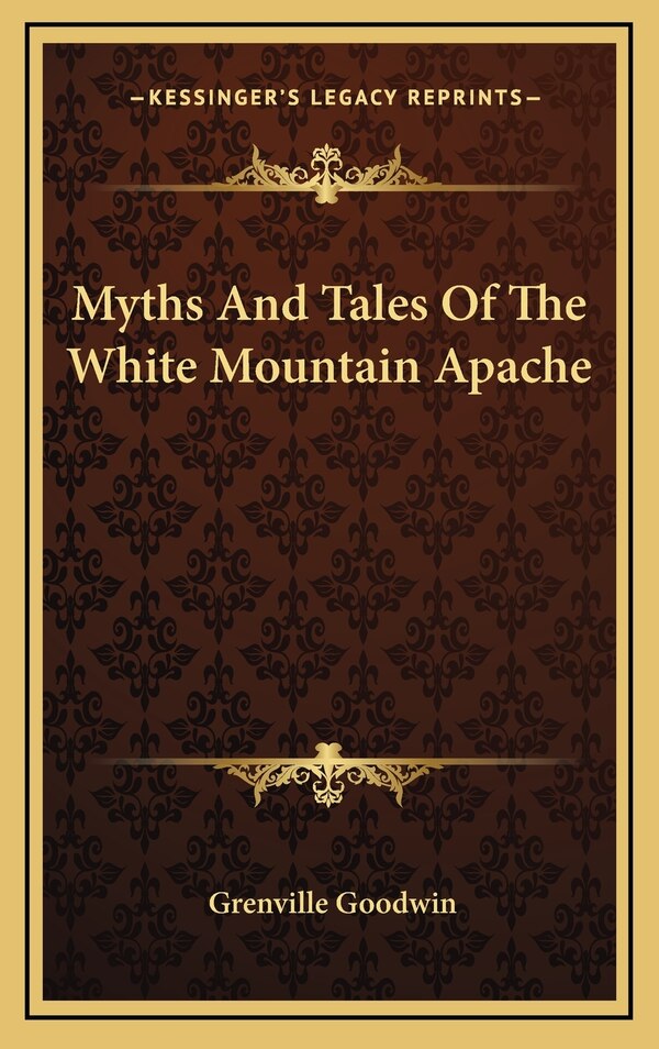 Myths And Tales Of The White Mountain Apache by Grenville Goodwin, Hardcover | Indigo Chapters