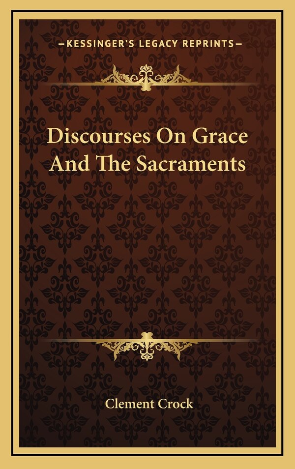 Discourses On Grace And The Sacraments by Clement Crock, Hardcover | Indigo Chapters