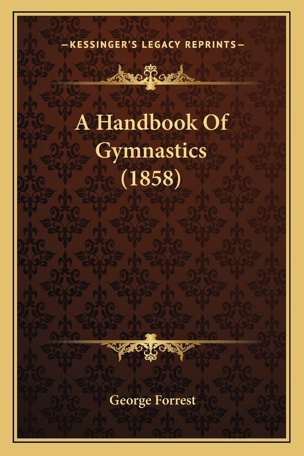 A Handbook Of Gymnastics (1858) by George Forrest, Paperback | Indigo Chapters