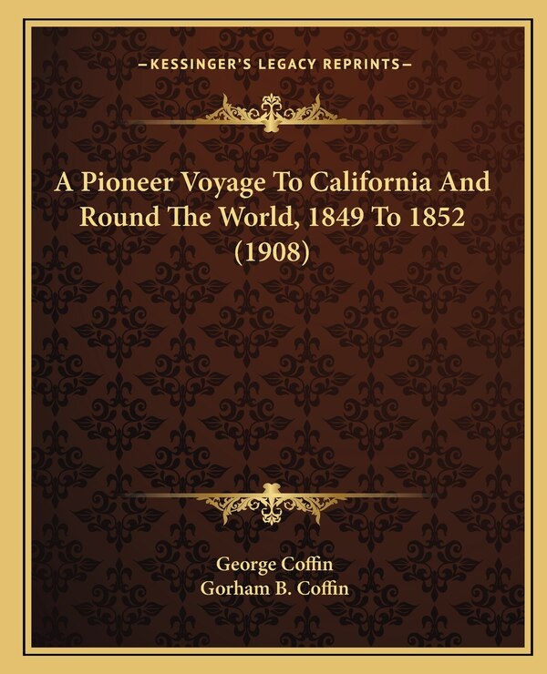 A Pioneer Voyage to California and Round the World 1849 to 1852 (1908) by George Coffin, Paperback | Indigo Chapters