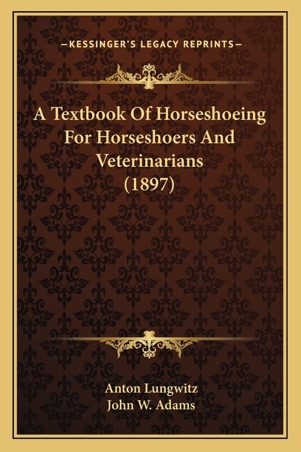 A Textbook Of Horseshoeing For Horseshoers And Veterinarians (1897) by Anton Lungwitz, Paperback | Indigo Chapters