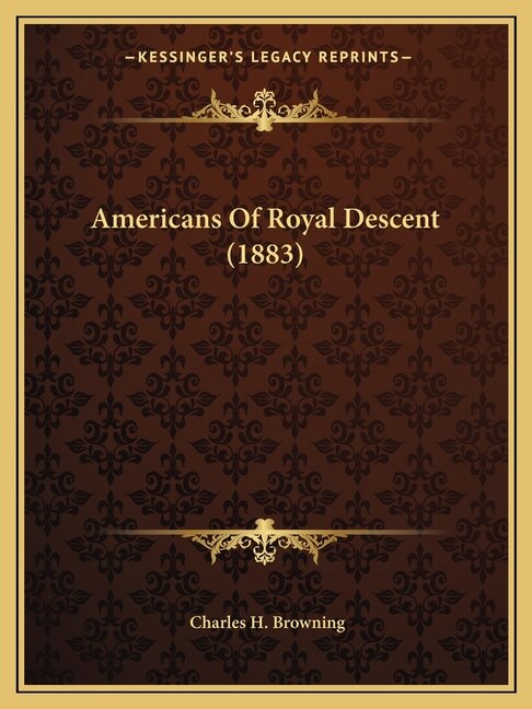 Americans Of Royal Descent (1883) by Charles H Browning, Paperback | Indigo Chapters