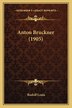 Anton Bruckner (1905) by Rudolf Louis, Paperback | Indigo Chapters