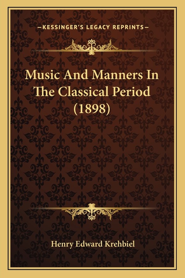 Music And Manners In The Classical Period (1898) by Henry Edward Krehbiel, Paperback | Indigo Chapters