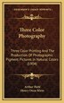 Three Color Photography by Arthur Hubl, Hardcover | Indigo Chapters
