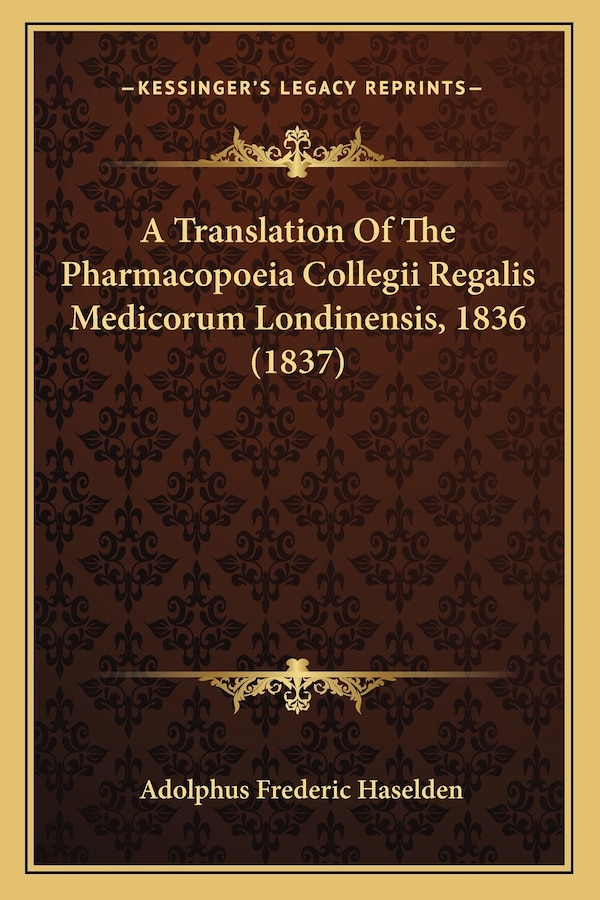 A Translation Of The Pharmacopoeia Collegii Regalis Medicorum Londinensis 1836 (1837) by Adolphus Frederic Haselden, Paperback | Indigo Chapters