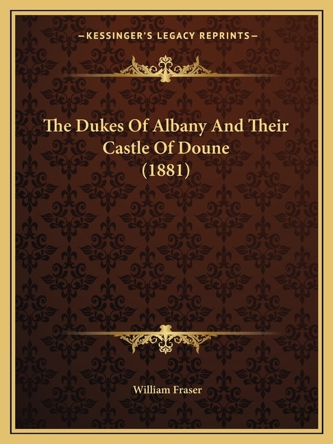 The Dukes Of Albany And Their Castle Of Doune (1881) by William Fraser, Paperback | Indigo Chapters