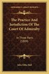 The Practice And Jurisdiction Of The Court Of Admiralty by John Elihu Hall, Paperback | Indigo Chapters