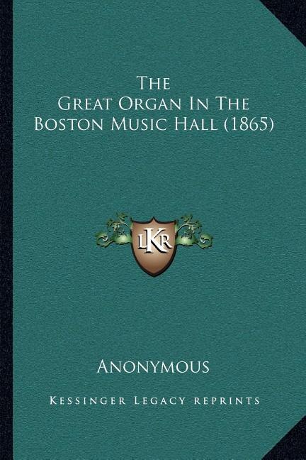 The Great Organ In The Boston Music Hall (1865) by Anonymous, Paperback | Indigo Chapters