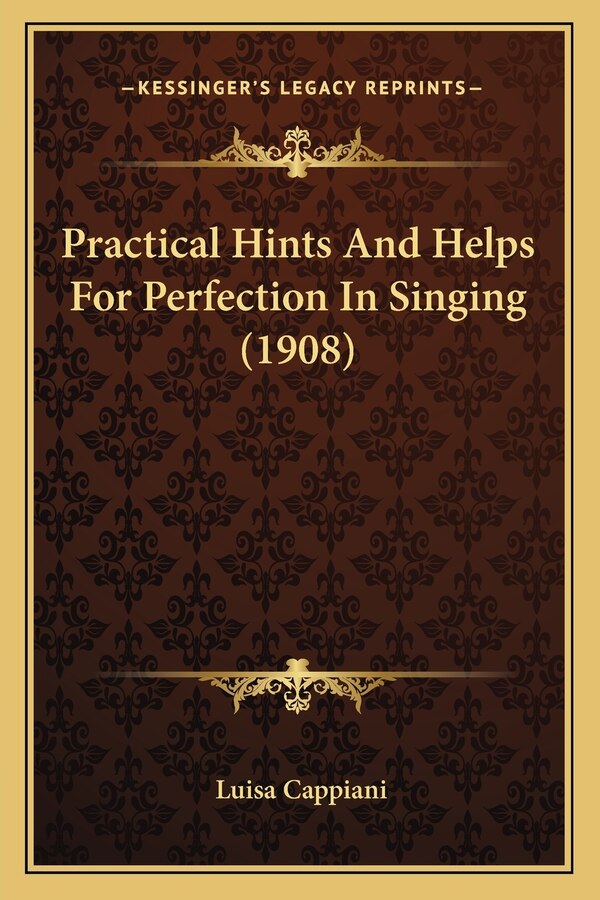 Practical Hints And Helps For Perfection In Singing (1908) by Luisa Cappiani, Paperback | Indigo Chapters