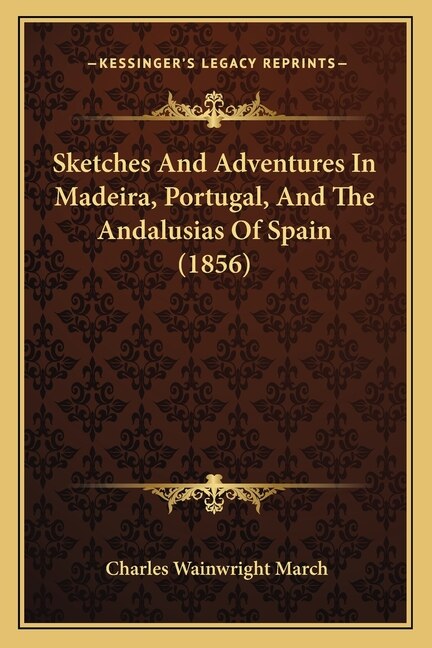 Sketches And Adventures In Madeira Portugal And The Andalusias Of Spain (1856) by Charles Wainwright March, Paperback | Indigo Chapters