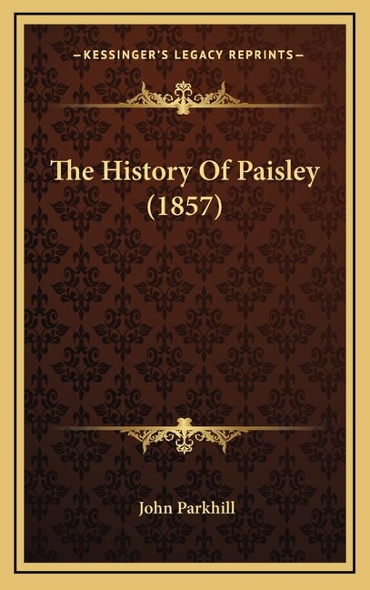 The History Of Paisley (1857) by John Parkhill, Hardcover | Indigo Chapters