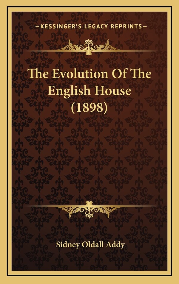 The Evolution Of The English House (1898) by Sidney Oldall Addy, Hardcover | Indigo Chapters
