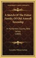 A Sketch Of The Fisher Family Of Old Amwell Township by Cornelius Wilson Larison, Hardcover | Indigo Chapters