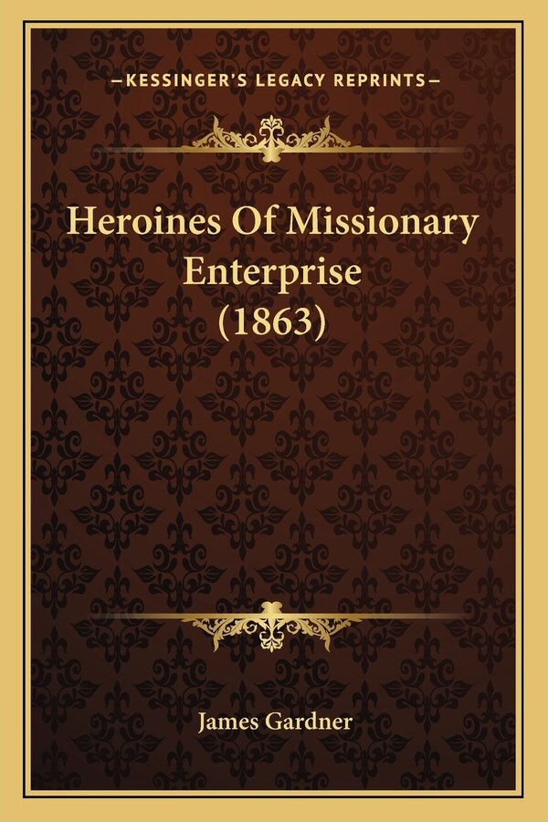 Heroines Of Missionary Enterprise (1863) by James Gardner, Paperback | Indigo Chapters