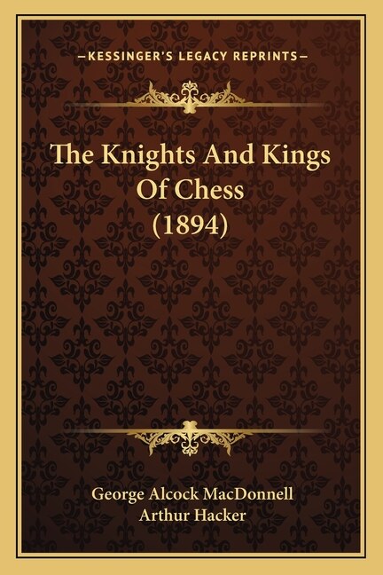 The Knights And Kings Of Chess (1894) by George Alcock Macdonnell, Paperback | Indigo Chapters