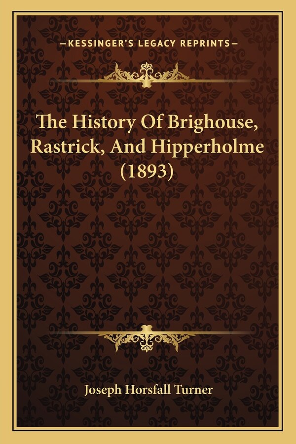 The History Of Brighouse Rastrick And Hipperholme (1893) by Joseph Horsfall Turner, Paperback | Indigo Chapters