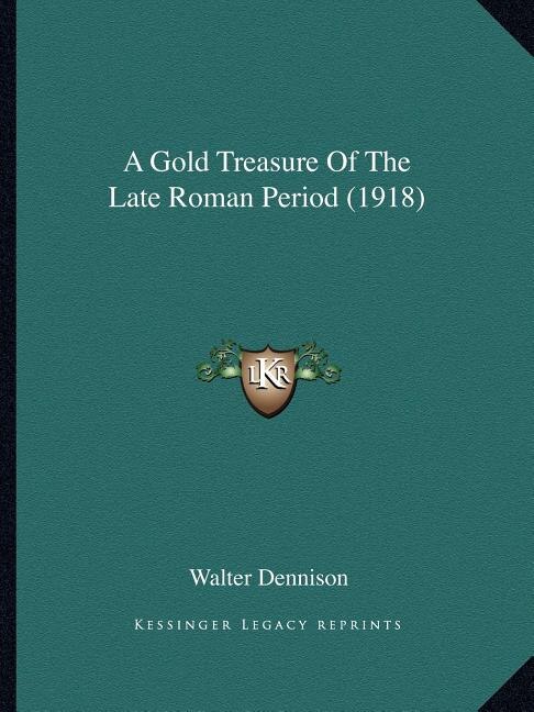 A Gold Treasure Of The Late Roman Period (1918) by Walter Dennison, Paperback | Indigo Chapters