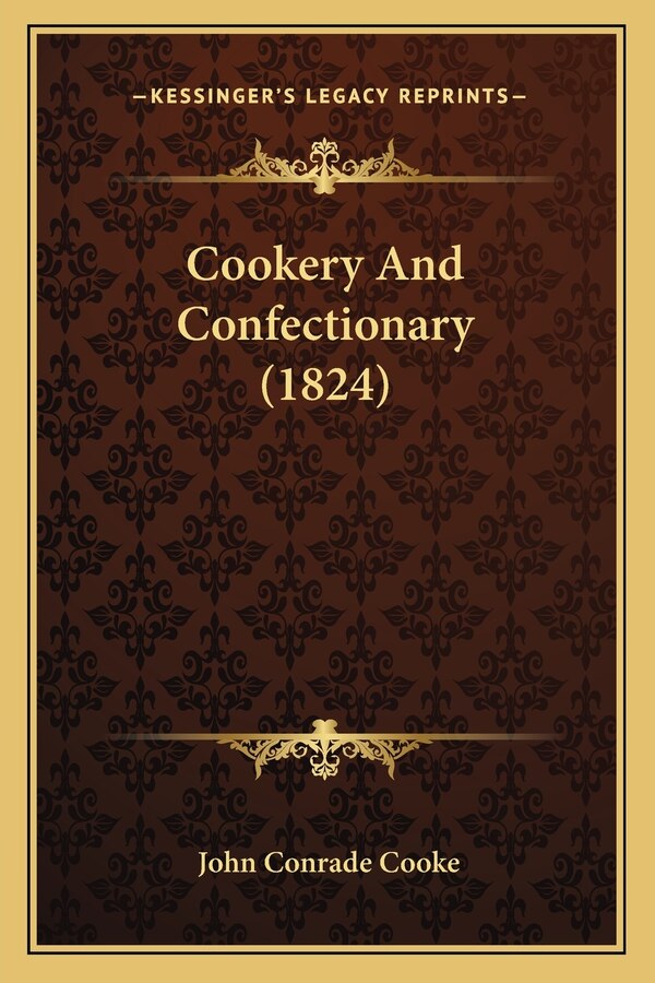 Cookery And Confectionary (1824) by John Conrade Cooke, Paperback | Indigo Chapters