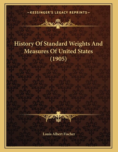 History Of Standard Weights And Measures Of United States (1905) by Louis Albert Fischer, Paperback | Indigo Chapters