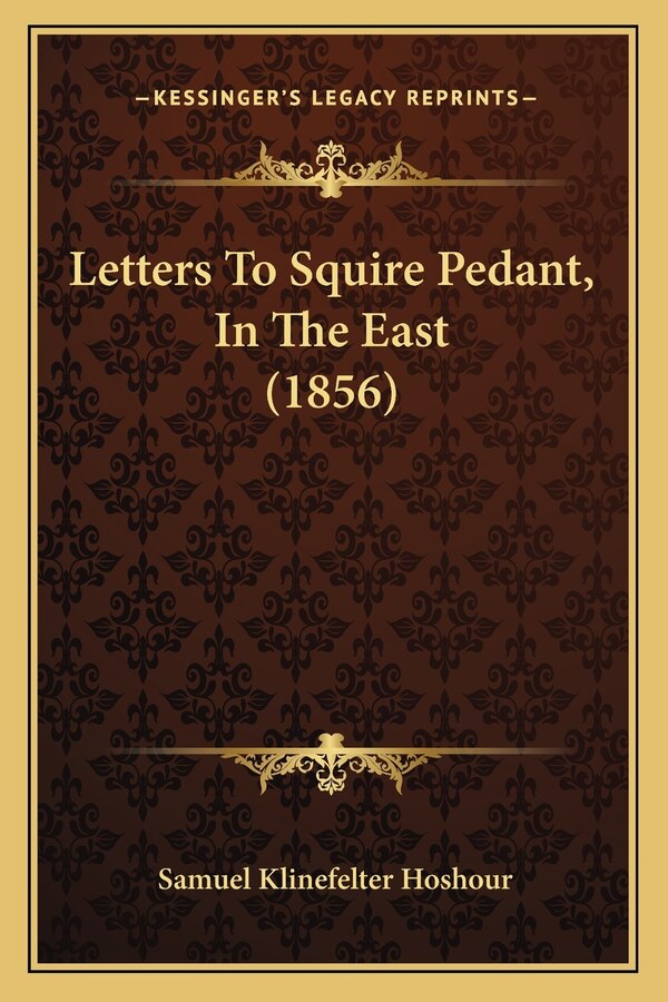 Letters To Squire Pedant In The East (1856) by Samuel Klinefelter Hoshour, Paperback | Indigo Chapters
