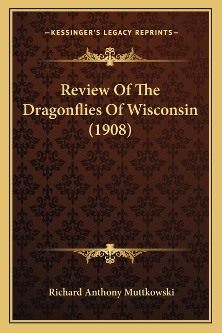 Review Of The Dragonflies Of Wisconsin (1908) by Richard Anthony Muttkowski, Paperback | Indigo Chapters
