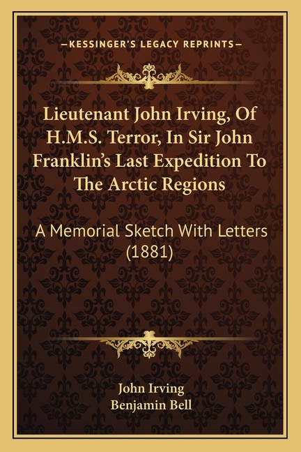 Lieutenant John Irving Of H.M.S. Terror In Sir John Franklin's Last Expedition To The Arctic Regions, Paperback | Indigo Chapters