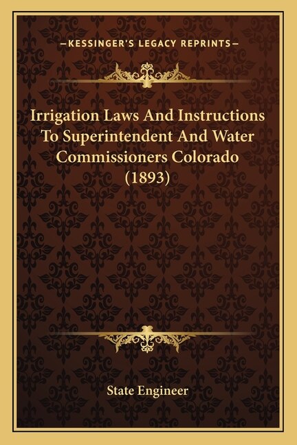 Irrigation Laws And Instructions To Superintendent And Water Commissioners Colorado (1893) by State State Engineer, Paperback | Indigo Chapters