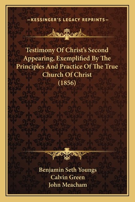 Testimony Of Christ's Second Appearing Exemplified By The Principles And Practice Of The True Church Of Christ (1856) by Benjamin Seth Youngs