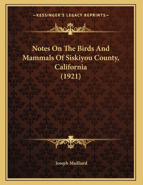 Notes On The Birds And Mammals Of Siskiyou County California (1921) by Joseph Mailliard, Paperback | Indigo Chapters