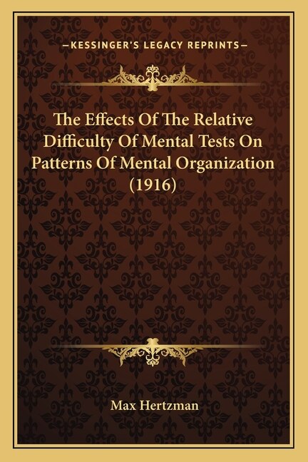 The Effects Of The Relative Difficulty Of Mental Tests On Patterns Of Mental Organization (1916) by Max Hertzman, Paperback | Indigo Chapters