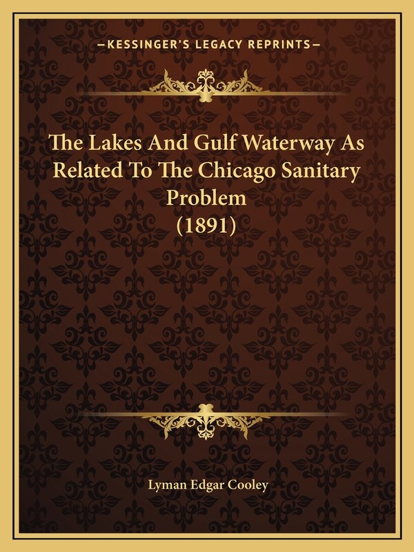 The Lakes And Gulf Waterway As Related To The Chicago Sanitary Problem (1891) by Lyman Edgar Cooley, Paperback | Indigo Chapters