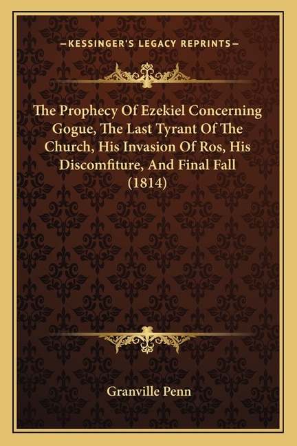 The Prophecy Of Ezekiel Concerning Gogue The Last Tyrant Of The Church His Invasion Of Ros His Discomfiture And Final Fall (1814) by Granville Penn