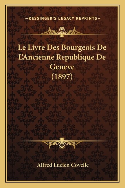Le Livre Des Bourgeois De L'Ancienne Republique De Geneve (1897) by Alfred Lucien Covelle, Paperback | Indigo Chapters